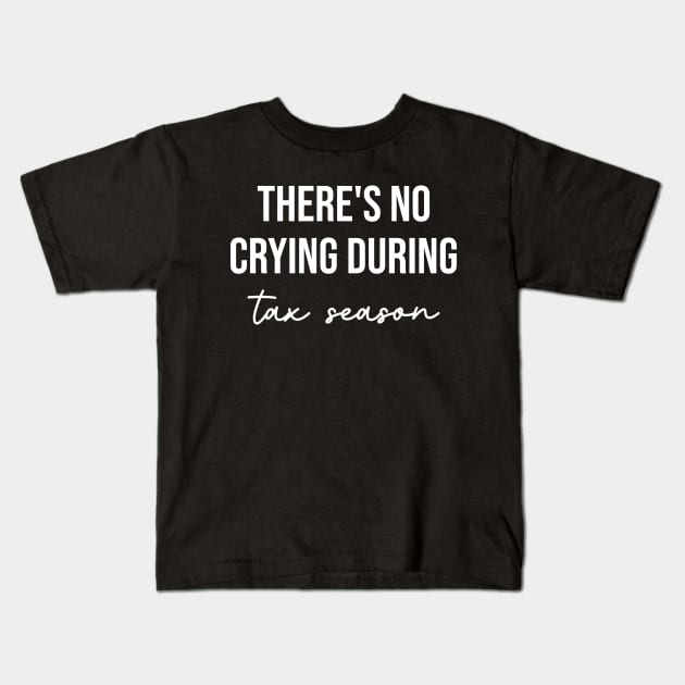 There's no crying during tax season, Funny Tax Season Kids T-Shirt by TeeTypo